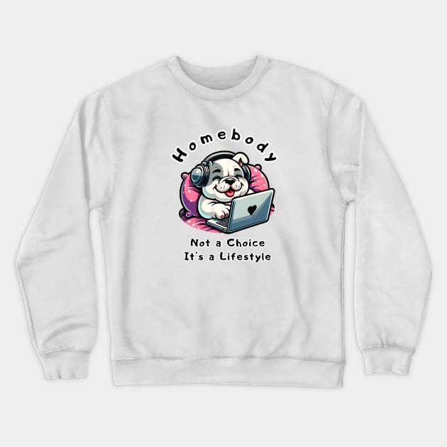 homebody: not a choice_its a lifestyle Crewneck Sweatshirt by jessie848v_tw